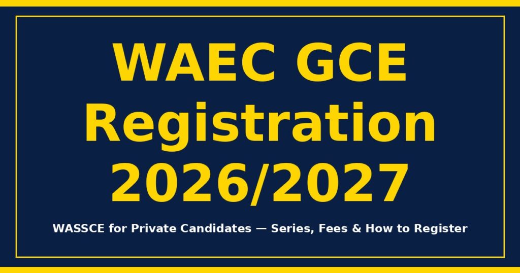 WAEC GCE Registration 2026/2027 — WASSCE for Private Candidates guide
